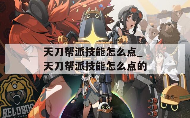 天刀帮派技能怎么点_天刀帮派技能怎么点的
