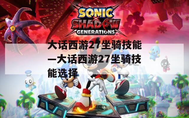 大话西游27坐骑技能—大话西游27坐骑技能选择