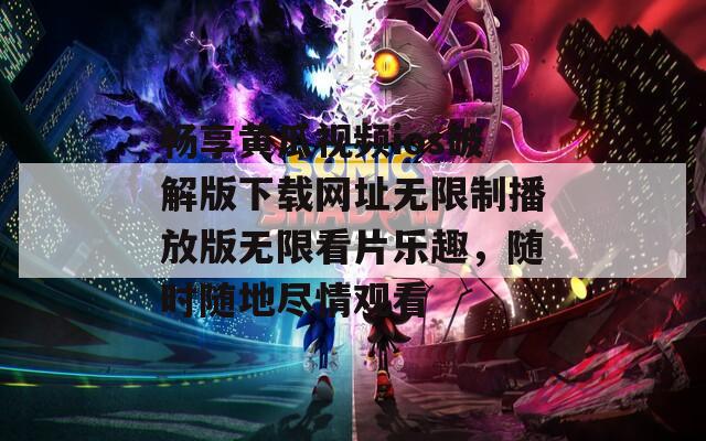 畅享黄瓜视频ios破解版下载网址无限制播放版无限看片乐趣，随时随地尽情观看  第1张
