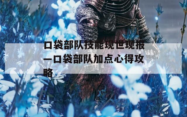 口袋部队技能现世现报—口袋部队加点心得攻略