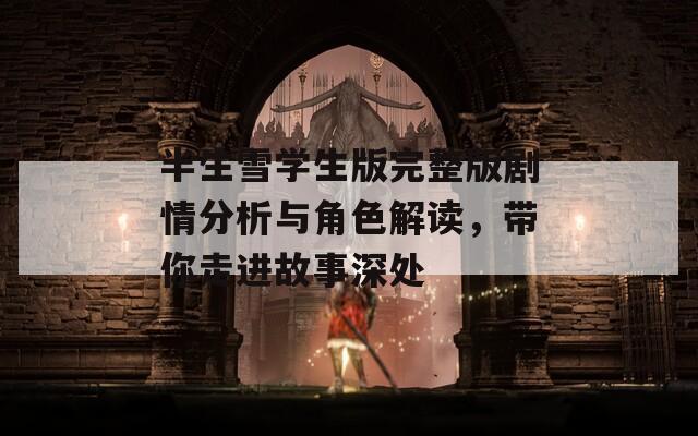 半生雪学生版完整版剧情分析与角色解读，带你走进故事深处  第1张