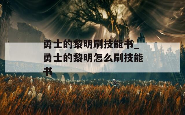 勇士的黎明刷技能书_勇士的黎明怎么刷技能书  第1张