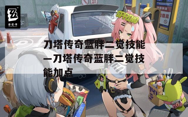 刀塔传奇蓝胖二觉技能—刀塔传奇蓝胖二觉技能加点