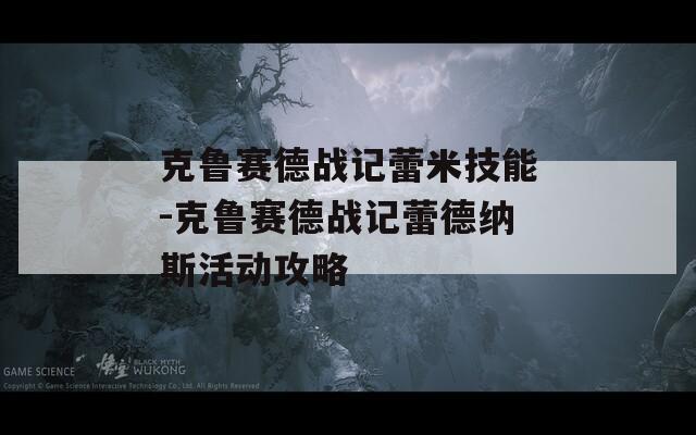 克鲁赛德战记蕾米技能-克鲁赛德战记蕾德纳斯活动攻略