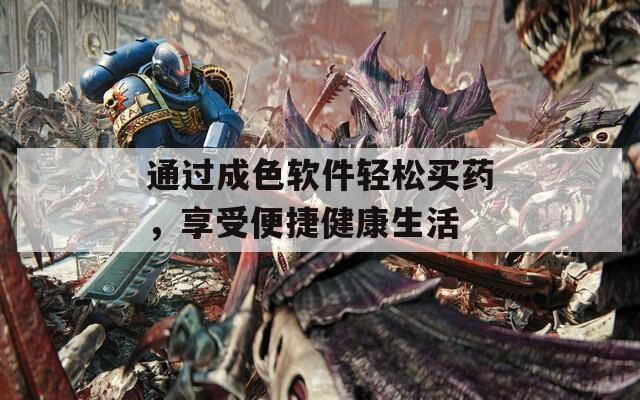 通过成色软件轻松买药，享受便捷健康生活