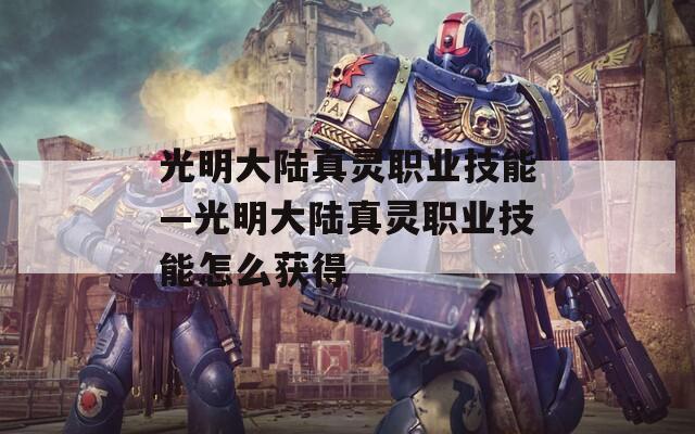 光明大陆真灵职业技能—光明大陆真灵职业技能怎么获得