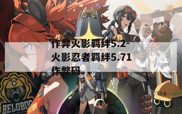 作弊火影羁绊5.2-火影忍者羁绊5.71作弊码