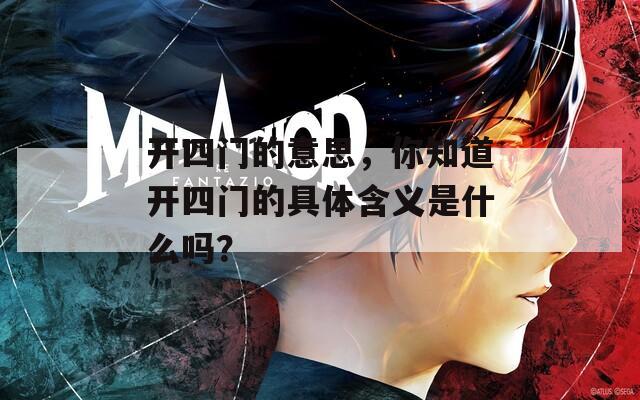 开四门的意思，你知道开四门的具体含义是什么吗？  第1张