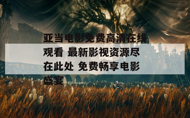 亚当电影免费高清在线观看 最新影视资源尽在此处 免费畅享电影盛宴  第1张