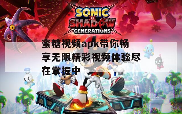 蜜糖视频apk带你畅享无限精彩视频体验尽在掌握中