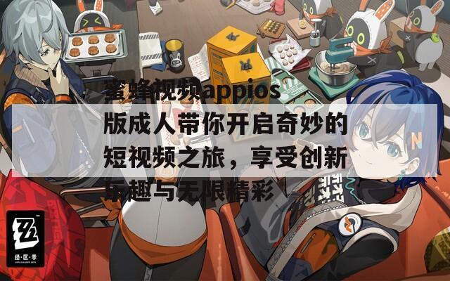 蜜蜂视频appios版成人带你开启奇妙的短视频之旅，享受创新乐趣与无限精彩
