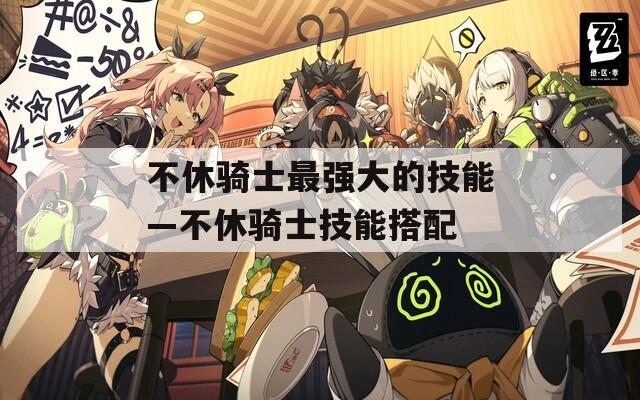 不休骑士最强大的技能—不休骑士技能搭配