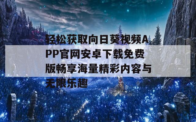 轻松获取向日葵视频APP官网安卓下载免费版畅享海量精彩内容与无限乐趣