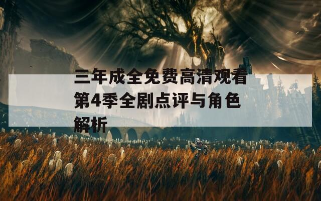 三年成全免费高清观看第4季全剧点评与角色解析