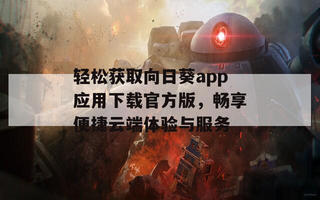 轻松获取向日葵app应用下载官方版，畅享便捷云端体验与服务