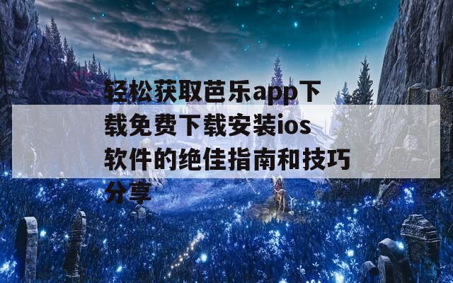 轻松获取芭乐app下载免费下载安装ios软件的绝佳指南和技巧分享