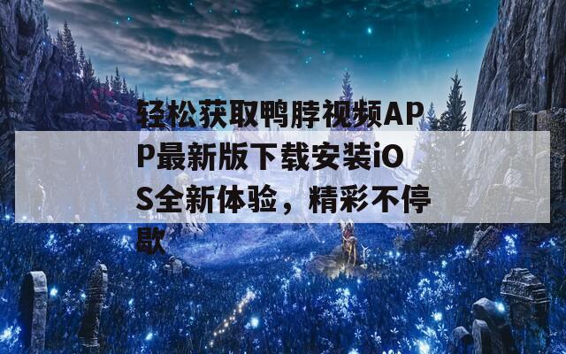 轻松获取鸭脖视频APP最新版下载安装iOS全新体验，精彩不停歇  第1张