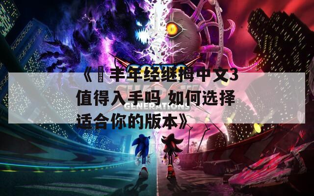 《巜丰年经继拇中文3值得入手吗 如何选择适合你的版本》