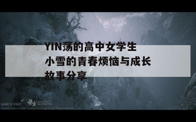 YIN荡的高中女学生小雪的青春烦恼与成长故事分享  第1张