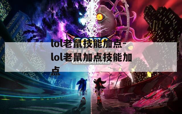 lol老鼠技能加点-lol老鼠加点技能加点