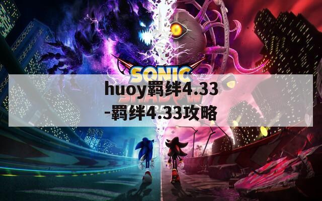 huoy羁绊4.33-羁绊4.33攻略
