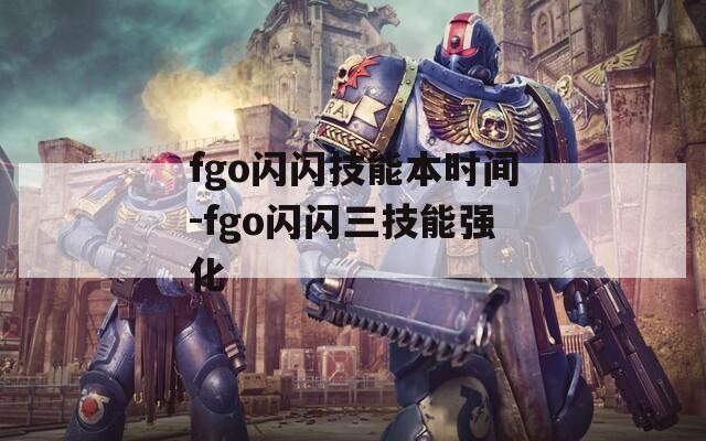 fgo闪闪技能本时间-fgo闪闪三技能强化
