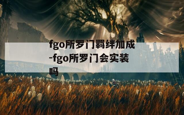 fgo所罗门羁绊加成-fgo所罗门会实装吗
