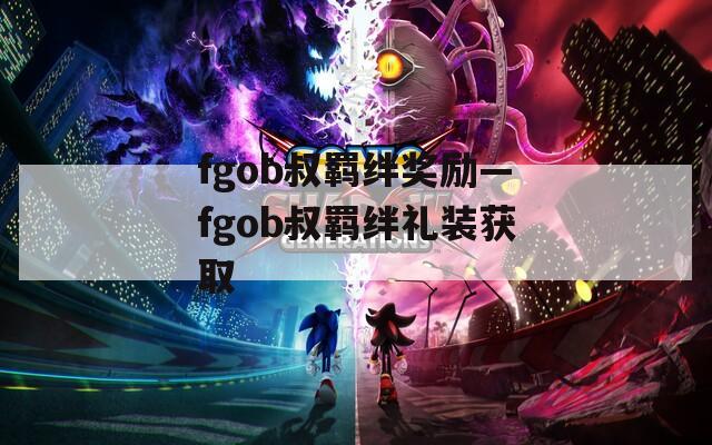 fgob叔羁绊奖励—fgob叔羁绊礼装获取