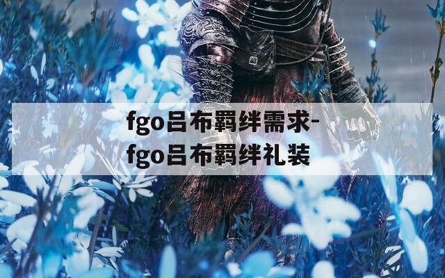 fgo吕布羁绊需求-fgo吕布羁绊礼装
