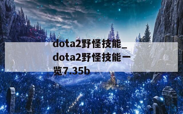 dota2野怪技能_dota2野怪技能一览7.35b