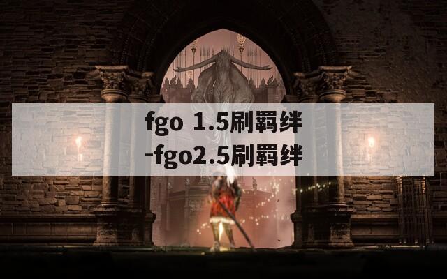 fgo 1.5刷羁绊-fgo2.5刷羁绊  第1张