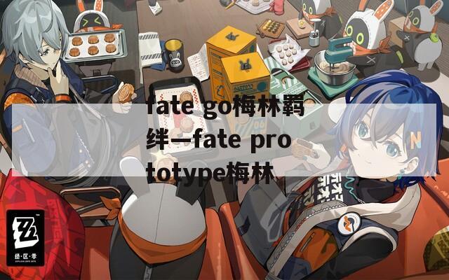 fate go梅林羁绊—fate prototype梅林