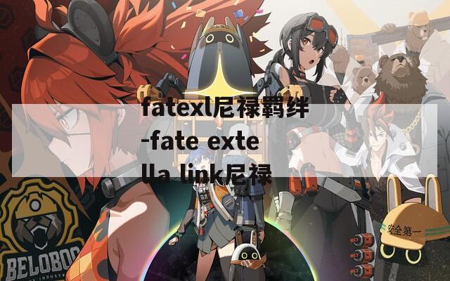 fatexl尼禄羁绊-fate extella link尼禄  第1张