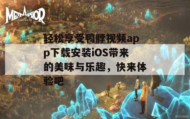 轻松享受鸭脖视频app下载安装iOS带来的美味与乐趣，快来体验吧