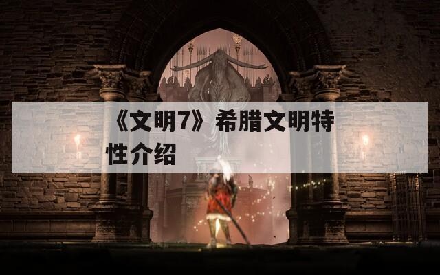 《文明7》希腊文明特性介绍