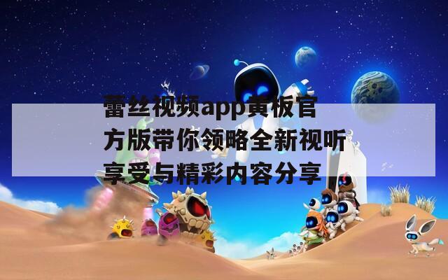 蕾丝视频app黄板官方版带你领略全新视听享受与精彩内容分享