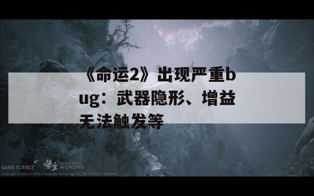 《命运2》出现严重bug：武器隐形、增益无法触发等