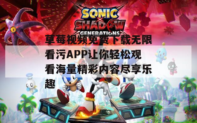 草莓视频免费下载无限看污APP让你轻松观看海量精彩内容尽享乐趣  第1张