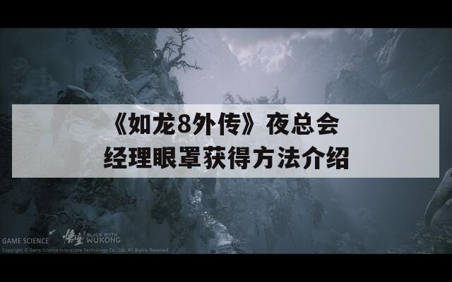 《如龙8外传》夜总会经理眼罩获得方法介绍  第1张