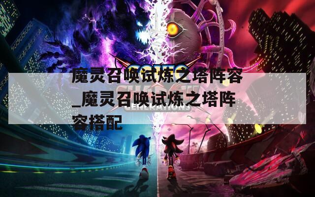 魔灵召唤试炼之塔阵容_魔灵召唤试炼之塔阵容搭配  第1张
