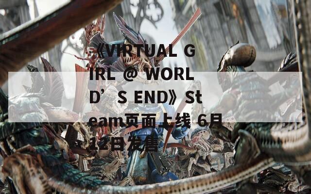 《VIRTUAL GIRL @ WORLD’S END》Steam页面上线 6月12日发售
