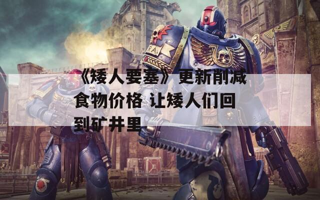 《矮人要塞》更新削减食物价格 让矮人们回到矿井里