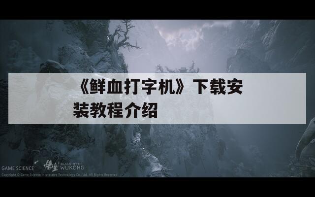 《鲜血打字机》下载安装教程介绍