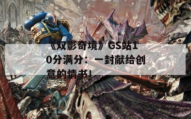 《双影奇境》GS站10分满分：一封献给创意的情书！
