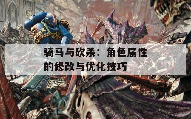 骑马与砍杀：角色属性的修改与优化技巧  第1张
