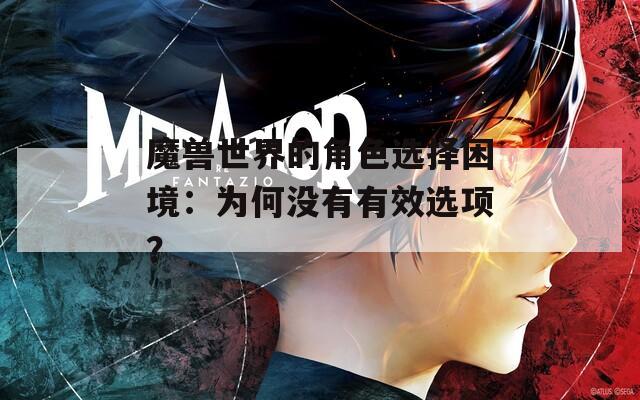 魔兽世界的角色选择困境：为何没有有效选项？