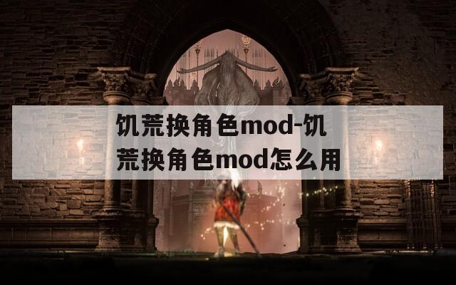 饥荒换角色mod-饥荒换角色mod怎么用
