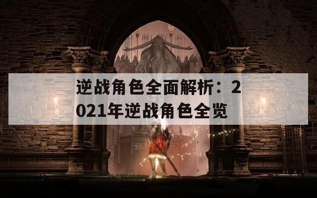 逆战角色全面解析：2021年逆战角色全览  第1张