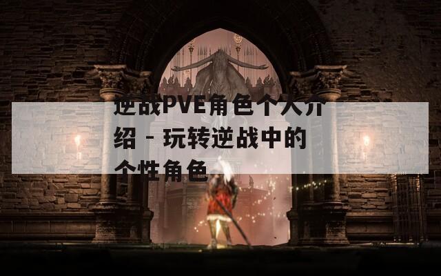 逆战PVE角色个人介绍 - 玩转逆战中的个性角色