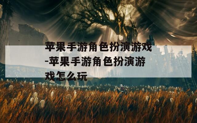 苹果手游角色扮演游戏-苹果手游角色扮演游戏怎么玩